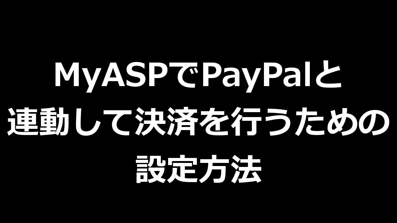 MyASPでPayPalと連動して決済を行うための設定方法